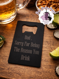 Custom Name, Sorry For Been The Reason You Drink Bottle Opener